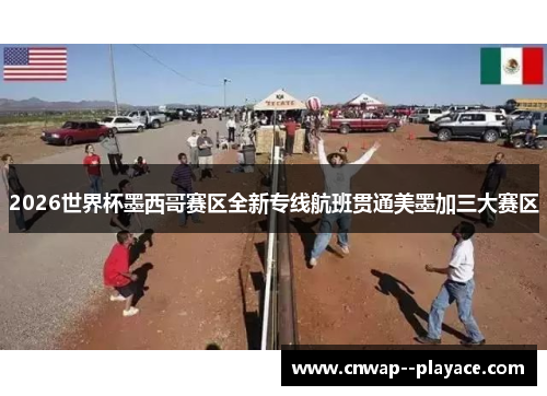 2026世界杯墨西哥赛区全新专线航班贯通美墨加三大赛区