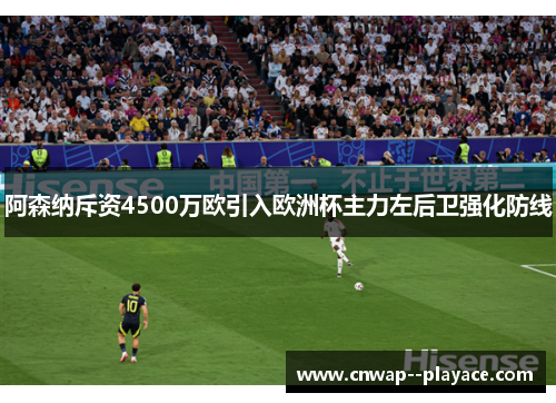 阿森纳斥资4500万欧引入欧洲杯主力左后卫强化防线