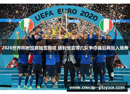 2026世界杯附加赛抽签揭晓 玻利维亚等六队争夺最后两张入场券