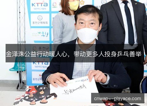 金泽洙公益行动暖人心，带动更多人投身乒乓善举